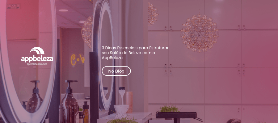 3 Dicas Essenciais para Estruturar seu Salão de Beleza com o AppBeleza